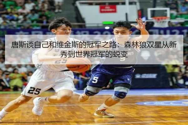 唐斯谈自己和维金斯的冠军之路：森林狼双星从新秀到世界冠军的蜕变